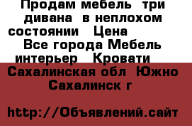 Продам мебель, три дивана, в неплохом состоянии › Цена ­ 10 000 - Все города Мебель, интерьер » Кровати   . Сахалинская обл.,Южно-Сахалинск г.